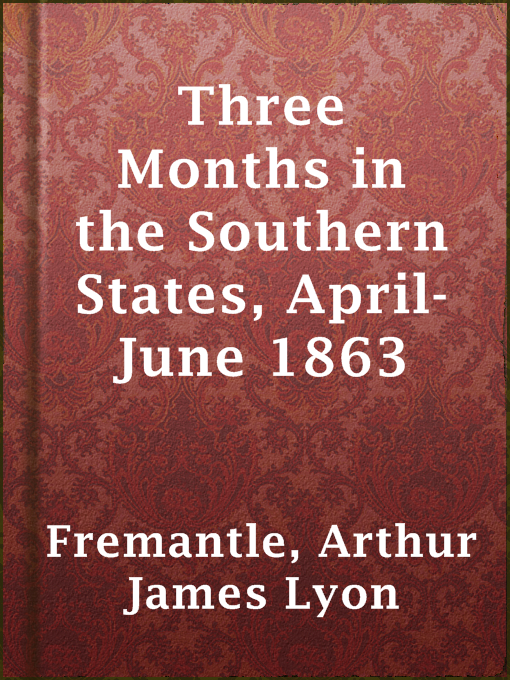 Title details for Three Months in the Southern States, April-June 1863 by Arthur James Lyon Fremantle - Available